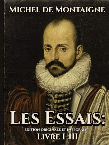Les Essais Édition originale et intégrale Livre I-III von Independently published