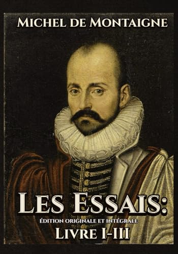 Les Essais Édition originale et intégrale Livre I-III von Independently published