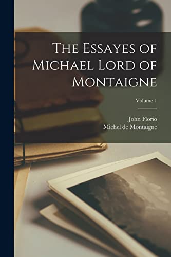 The Essayes of Michael Lord of Montaigne; Volume 1 von Legare Street Press