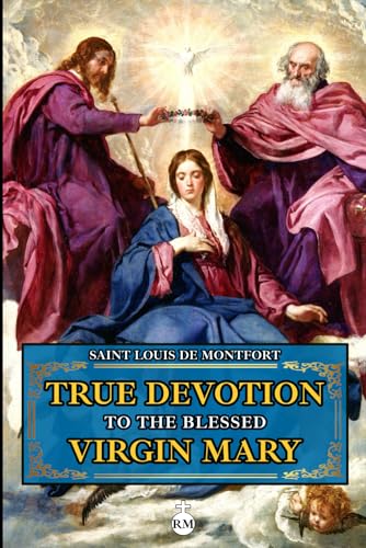 True Devotion To the Blessed Virgin Mary: with an Appendix of Main Prayers to the Virgin Mary in English and Latin von Independently published