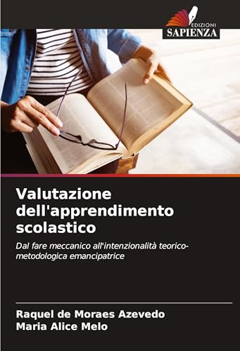Valutazione dell'apprendimento scolastico: Dal fare meccanico all'intenzionalità teorico-metodologica emancipatrice von Edizioni Sapienza