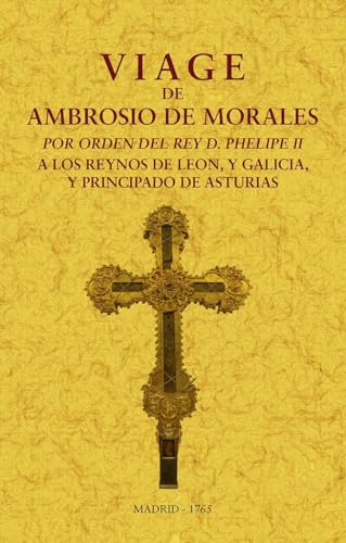 Viage de Ambrosio de Morales por orden del rey D. Philipe II a los reinos de León, y Galicia y Principado de Asturias von Editorial Maxtor