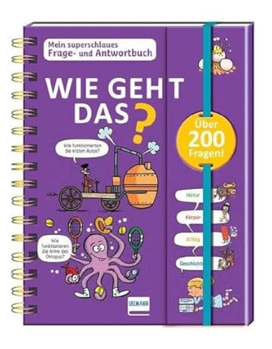 Wie geht das? - Mein superschlaues Frage- und Antwortbuch: Mehr als 200 Fragen und Antworten zu spannenden Themen von Ullmann Medien