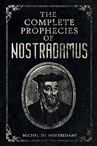 The Complete Prophecies of Nostradamus: Complete Future, Past and Present predictions with comprehensive Almanacs