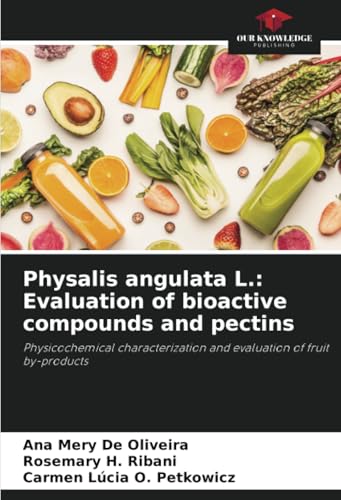 Physalis angulata L.: Evaluation of bioactive compounds and pectins: Physicochemical characterization and evaluation of fruit by-products von Our Knowledge Publishing
