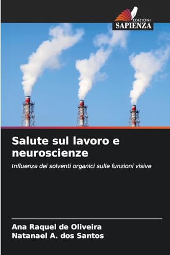 Salute sul lavoro e neuroscienze: Influenza dei solventi organici sulle funzioni visive von Edizioni Sapienza
