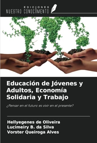 Educación de Jóvenes y Adultos, Economía Solidaria y Trabajo: ¿Pensar en el futuro es vivir en el presente? von Ediciones Nuestro Conocimiento