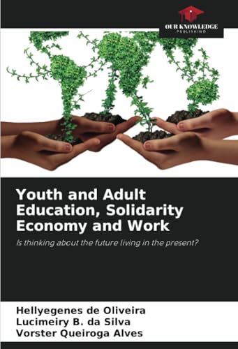 Youth and Adult Education, Solidarity Economy and Work: Is thinking about the future living in the present? von Our Knowledge Publishing