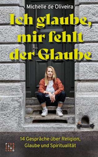 Ich glaube, mir fehlt der Glaube: 14 Gespräche über Religion, Glaube und Spiritualität von Theologischer Verlag Zürich