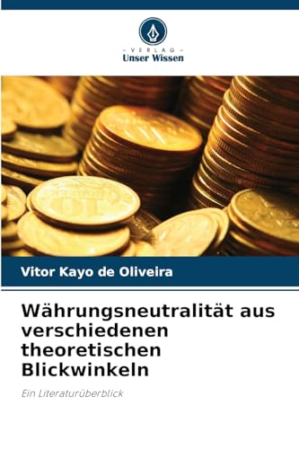 Währungsneutralität aus verschiedenen theoretischen Blickwinkeln: Ein Literaturüberblick von Verlag Unser Wissen