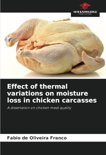 Effect of thermal variations on moisture loss in chicken carcasses: A dissertation on chicken meat quality von Our Knowledge Publishing