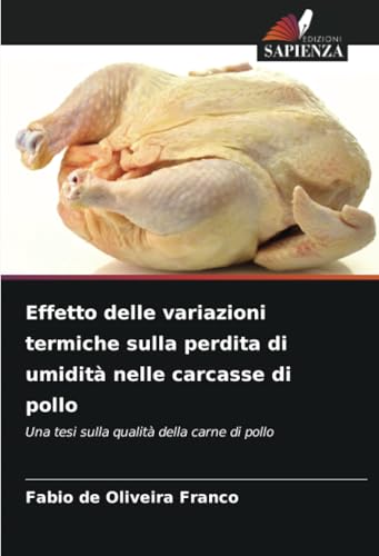 Effetto delle variazioni termiche sulla perdita di umidità nelle carcasse di pollo: Una tesi sulla qualità della carne di pollo von Edizioni Sapienza