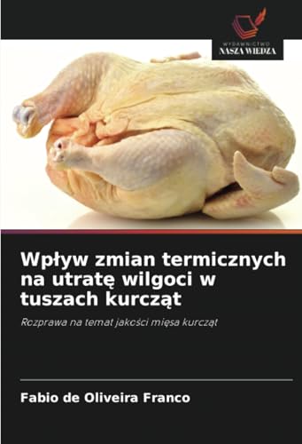 Wpływ zmian termicznych na utratę wilgoci w tuszach kurcząt: Rozprawa na temat jakości mięsa kurcząt: Rozprawa na temat jako¿ci mi¿sa kurcz¿t von Wydawnictwo Nasza Wiedza