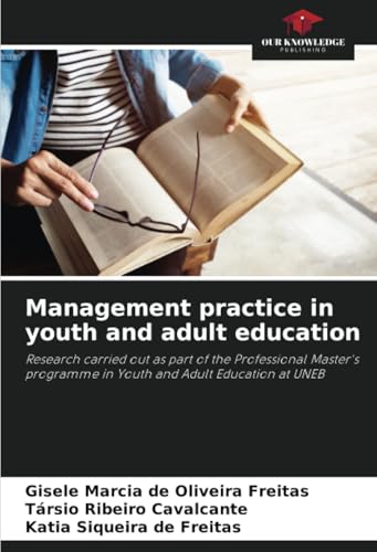 Management practice in youth and adult education: Research carried out as part of the Professional Master's programme in Youth and Adult Education at UNEB von Our Knowledge Publishing