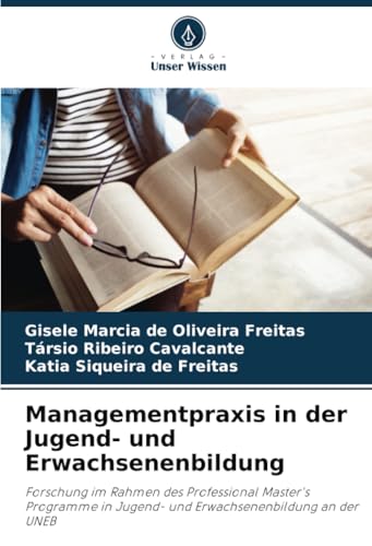 Managementpraxis in der Jugend- und Erwachsenenbildung: Forschung im Rahmen des Professional Master's Programme in Jugend- und Erwachsenenbildung an der UNEB von Verlag Unser Wissen