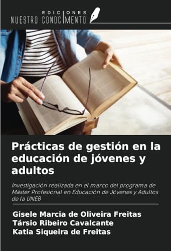 Prácticas de gestión en la educación de jóvenes y adultos: Investigación realizada en el marco del programa de Máster Profesional en Educación de Jóvenes y Adultos de la UNEB von Ediciones Nuestro Conocimiento