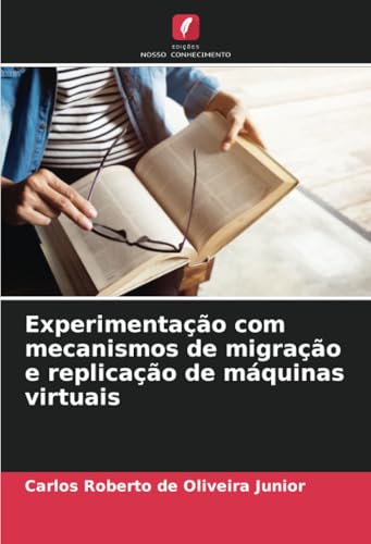 Experimentação com mecanismos de migração e replicação de máquinas virtuais von Edições Nosso Conhecimento