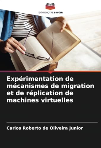 Expérimentation de mécanismes de migration et de réplication de machines virtuelles von Editions Notre Savoir