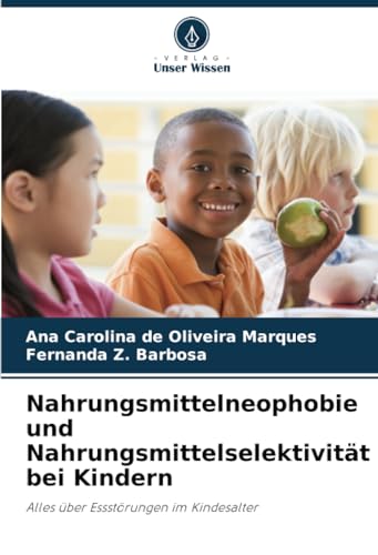 Nahrungsmittelneophobie und Nahrungsmittelselektivität bei Kindern: Alles über Essstörungen im Kindesalter von Verlag Unser Wissen