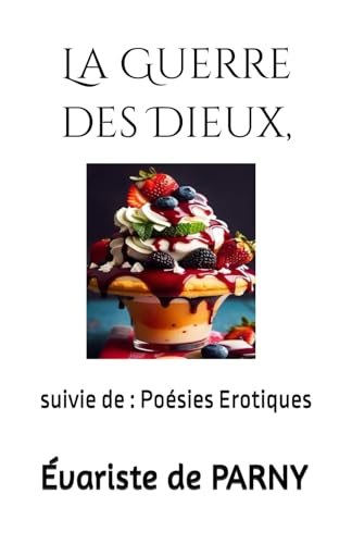 La Guerre des Dieux, poème en 10 chants: suivi de : Poésies Erotiques