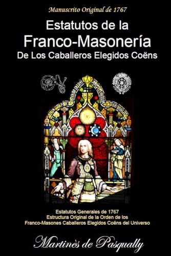 Estatutos de la Franco-Masonería de los Caballeros Elegidos Coëns: Según el manuscrito original de 1767 von Independently published