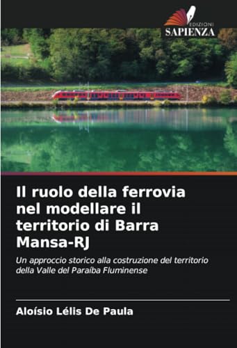 Il ruolo della ferrovia nel modellare il territorio di Barra Mansa-RJ: Un approccio storico alla costruzione del territorio della Valle del Paraíba Fluminense von Edizioni Sapienza