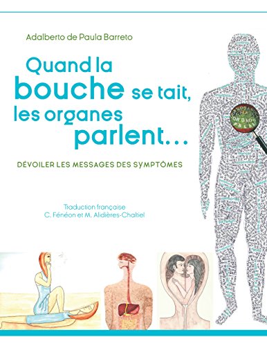 Quand la bouche se tait, les organes parlent...: Dévoiler les messages des symptomes Quand la bouche se tait, les organes parlent...: Dévoiler les messages des symptomes
