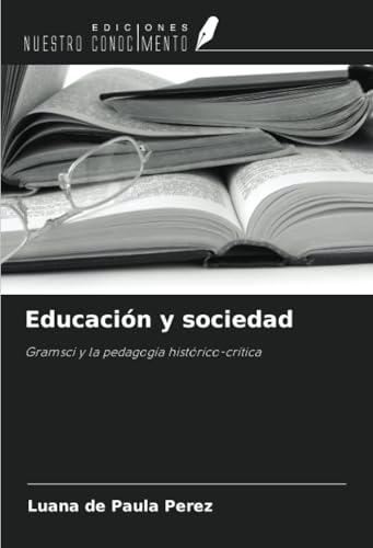 Educación y sociedad: Gramsci y la pedagogía histórico-crítica von Ediciones Nuestro Conocimiento