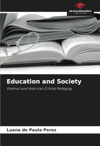 Education and Society: Gramsci and Historical-Critical Pedagogy von Our Knowledge Publishing