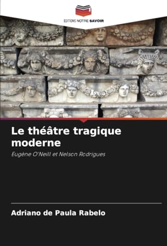 Le théâtre tragique moderne: Eugène O'Neill et Nelson Rodrigues von Editions Notre Savoir