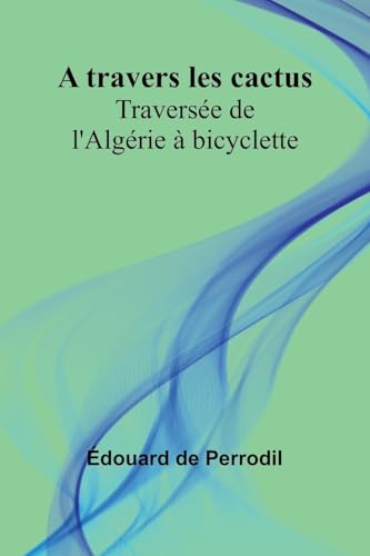 A travers les cactus: Traversée de l'Algérie à bicyclette von Alpha Edition
