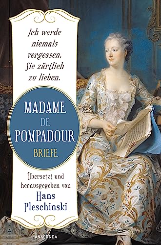Ich werde niemals vergessen, Sie zärtlich zu lieben: Madame de Pompadour. Briefe: Neuausgabe des Sachbuch-Bestsellers. Übersetzt u. herausgegeben v. Hans Pleschinski. Die Mätresse vor Jeanne du Barry Ich werde niemals vergessen, Sie zärtlich zu lieben: Madame de Pompadour. Briefe: Neuausgabe des Sachbuch-Bestsellers. Übersetzt u. herausgegeben v. Hans Pleschinski. Die Mätresse vor Jeanne du Barry