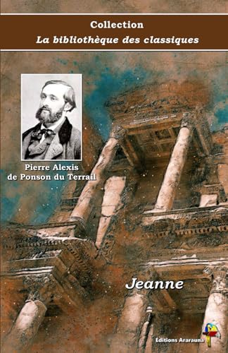 Jeanne - Pierre Alexis de Ponson du Terrail - Collection La bibliothèque des classiques - Éditions Ararauna: Texte intégral von Éditions Ararauna