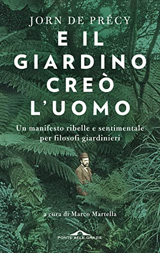 E il giardino creò l'uomo. Un manifesto ribelle e sentimentale per filosofi giardinieri (Fuori collana) von Ponte alle Grazie