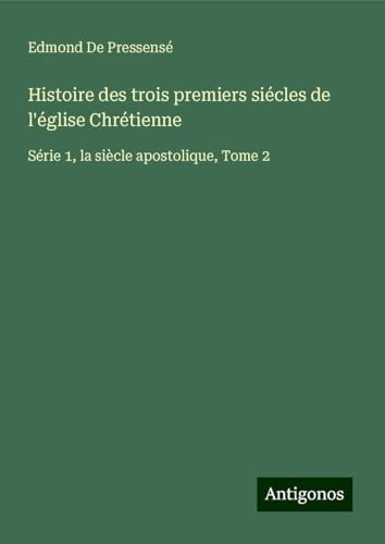 Histoire des trois premiers siécles de l'église Chrétienne: Série 1, la siècle apostolique, Tome 2 von Antigonos Verlag