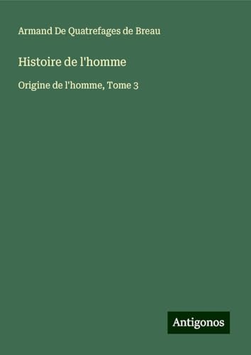Histoire de l'homme: Origine de l'homme, Tome 3 von Antigonos Verlag