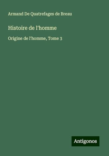 Histoire de l'homme: Origine de l'homme, Tome 3 von Antigonos Verlag