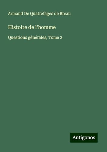 Histoire de l'homme: Questions générales, Tome 2 von Antigonos Verlag