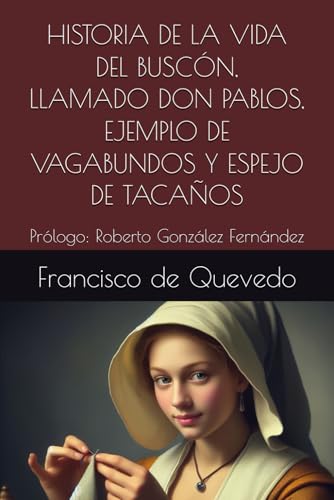 HISTORIA DE LA VIDA DEL BUSCÓN, LLAMADO DON PABLOS, EJEMPLO DE VAGABUNDOS Y ESPEJO DE TACAÑOS: Prólogo: Roberto González Fernández von Independently published