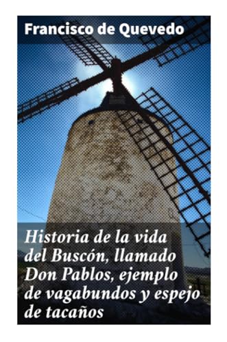 Historia de la vida del Buscón, llamado Don Pablos, ejemplo de vagabundos y espejo de tacaños von Good Press