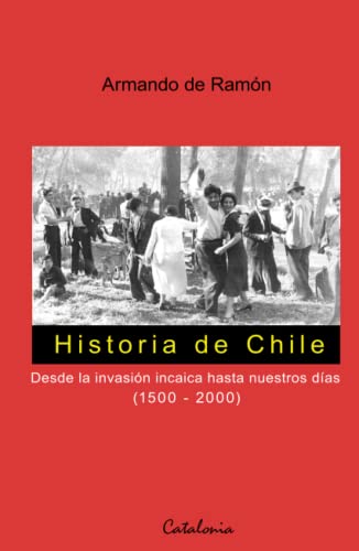 Historia de Chile: Desde la invación incaica hasta nuestros días (1500 - 2000) von Editorial Catalonia