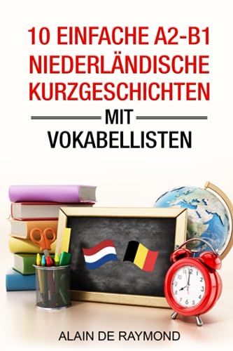 10 einfache A2-B1 Niederländische Kurzgeschichten mit Vokabellisten: Lesen Sie neue Wörter, und entdecken Sie die niederländische und belgische Kultur ... (Niederländisch mit Kurzgeschichten, Band 2)