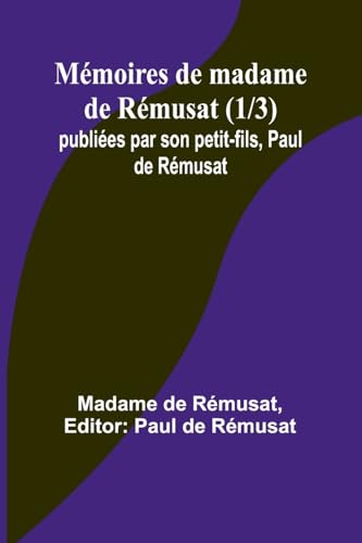 Mémoires de madame de Rémusat (1/3); publiées par son petit-fils, Paul de Rémusat von Alpha Edition
