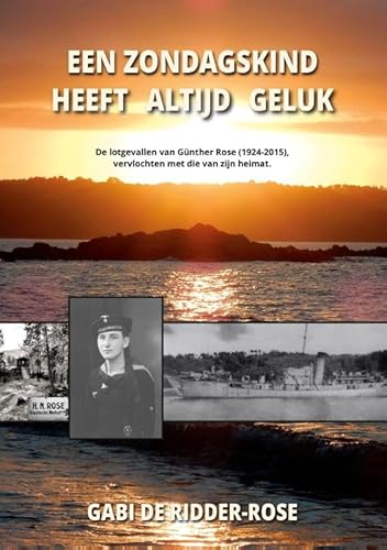 Een zondagskind heeft altijd geluk:: de lotgevallen van Günther Rose (1924-2015), vervlochten met die van zijn heimat. von Nedvision Publishing