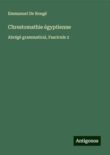 Chrestomathie égyptienne: Abrégé grammatical, Fascicule 2 von Antigonos Verlag