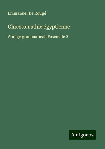 Chrestomathie égyptienne: Abrégé grammatical, Fascicule 2 von Antigonos Verlag