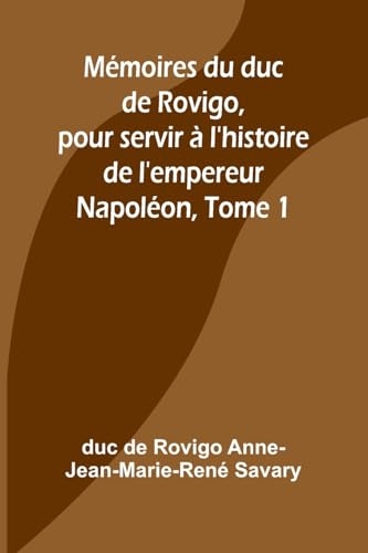 Mémoires du duc de Rovigo, pour servir à l'histoire de l'empereur Napoléon, Tome 1 von Alpha Edition