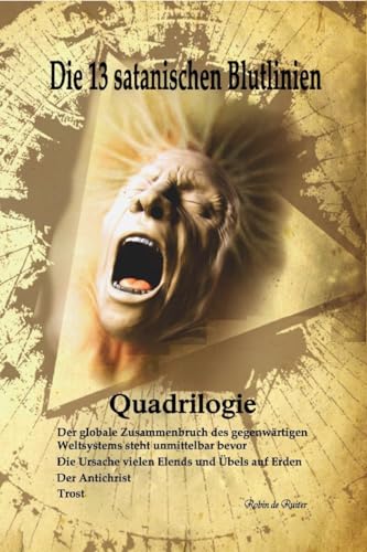 Die 13 satanischen Blutlinien (QUADRILOGIE): QUADRILOGIE: 1. Der globale Zusammenbruch des gegenwärtigen Weltsystems steht unmittelbar bevor - 2. Die ... auf Erden - 3. Der Antichrist - 4. Trost