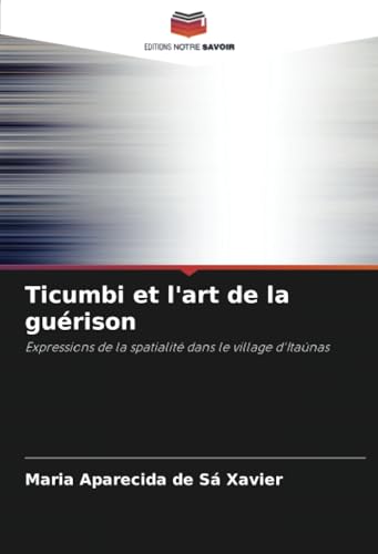 Ticumbi et l'art de la guérison: Expressions de la spatialité dans le village d'Itaúnas von Editions Notre Savoir