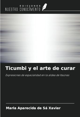 Ticumbi y el arte de curar: Expresiones de espacialidad en la aldea de Itaúnas von Ediciones Nuestro Conocimiento
